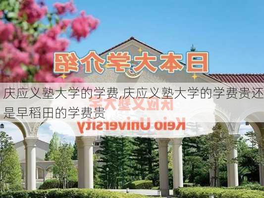 庆应义塾大学的学费,庆应义塾大学的学费贵还是早稻田的学费贵