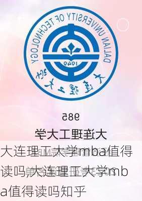 大连理工大学mba值得读吗,大连理工大学mba值得读吗知乎