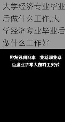 大学经济专业毕业后做什么工作,大学经济专业毕业后做什么工作好