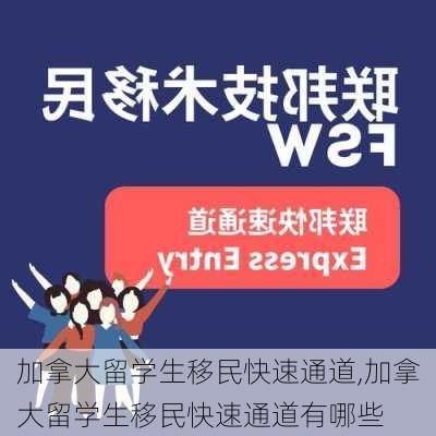 加拿大留学生移民快速通道,加拿大留学生移民快速通道有哪些