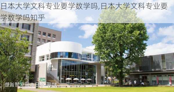 日本大学文科专业要学数学吗,日本大学文科专业要学数学吗知乎