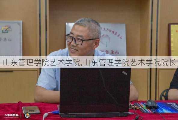 山东管理学院艺术学院,山东管理学院艺术学院院长