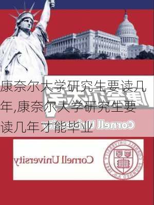 康奈尔大学研究生要读几年,康奈尔大学研究生要读几年才能毕业