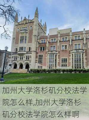 加州大学洛杉矶分校法学院怎么样,加州大学洛杉矶分校法学院怎么样啊