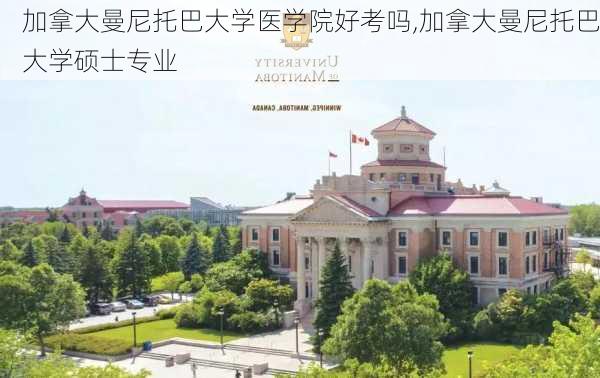 加拿大曼尼托巴大学医学院好考吗,加拿大曼尼托巴大学硕士专业