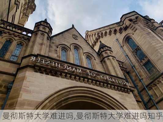 曼彻斯特大学难进吗,曼彻斯特大学难进吗知乎