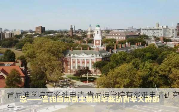 肯尼迪学院有多难申请,肯尼迪学院有多难申请研究生