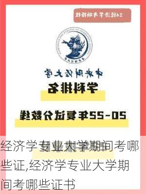 经济学专业大学期间考哪些证,经济学专业大学期间考哪些证书