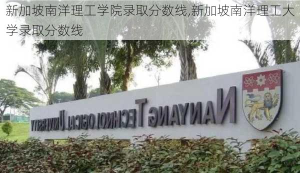 新加坡南洋理工学院录取分数线,新加坡南洋理工大学录取分数线