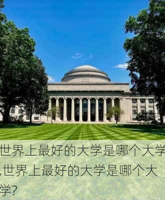 世界上最好的大学是哪个大学,世界上最好的大学是哪个大学?