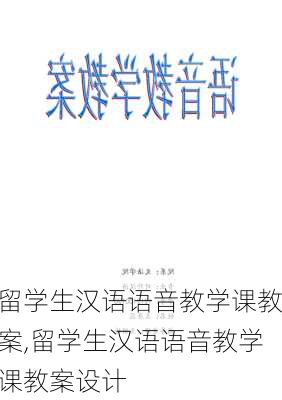 留学生汉语语音教学课教案,留学生汉语语音教学课教案设计