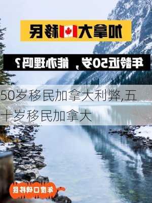 50岁移民加拿大利弊,五十岁移民加拿大