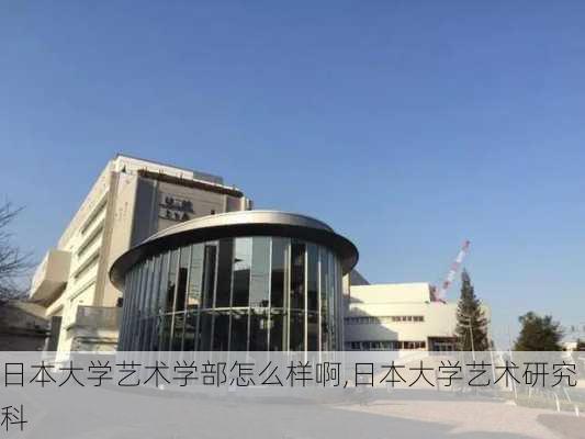 日本大学艺术学部怎么样啊,日本大学艺术研究科