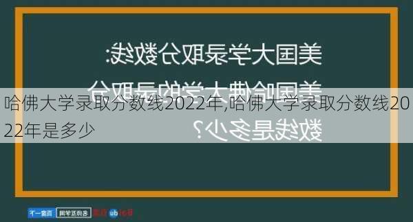 哈佛大学录取分数线2022年,哈佛大学录取分数线2022年是多少