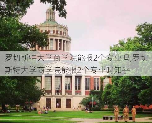 罗切斯特大学商学院能报2个专业吗,罗切斯特大学商学院能报2个专业吗知乎