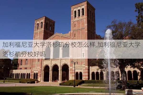 加利福尼亚大学洛杉矶分校怎么样,加利福尼亚大学洛杉矶分校好吗