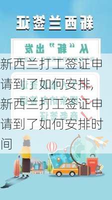 新西兰打工签证申请到了如何安排,新西兰打工签证申请到了如何安排时间