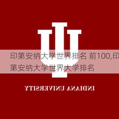 印第安纳大学世界排名 前100,印第安纳大学世界大学排名