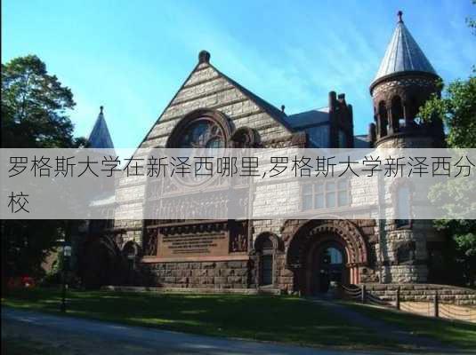 罗格斯大学在新泽西哪里,罗格斯大学新泽西分校