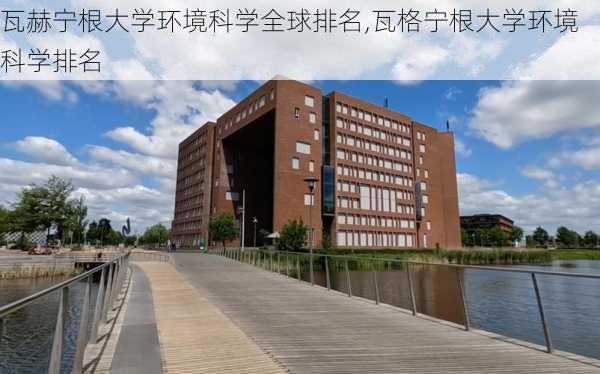 瓦赫宁根大学环境科学全球排名,瓦格宁根大学环境科学排名