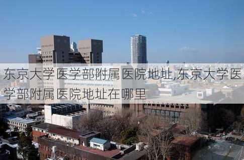 东京大学医学部附属医院地址,东京大学医学部附属医院地址在哪里