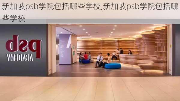 新加坡psb学院包括哪些学校,新加坡psb学院包括哪些学校