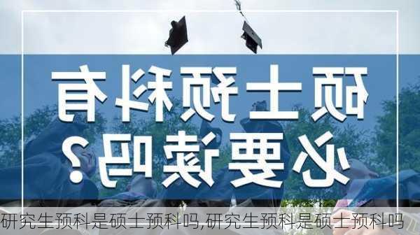 研究生预科是硕士预科吗,研究生预科是硕士预科吗