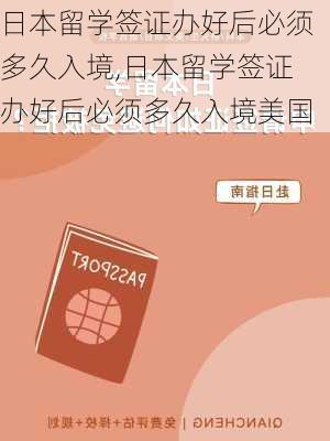 日本留学签证办好后必须多久入境,日本留学签证办好后必须多久入境美国