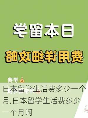 日本留学生活费多少一个月,日本留学生活费多少一个月啊