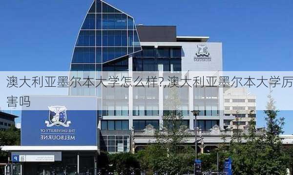 澳大利亚墨尔本大学怎么样?,澳大利亚墨尔本大学厉害吗