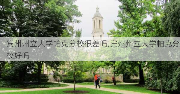 宾州州立大学帕克分校很差吗,宾州州立大学帕克分校好吗