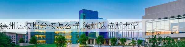 德州达拉斯分校怎么样,德州达拉斯大学