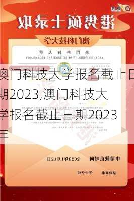 澳门科技大学报名截止日期2023,澳门科技大学报名截止日期2023年