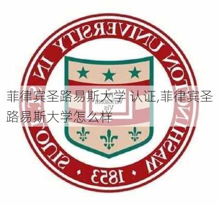 菲律宾圣路易斯大学 认证,菲律宾圣路易斯大学怎么样