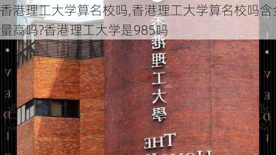 香港理工大学算名校吗,香港理工大学算名校吗含金量高吗?香港理工大学是985吗