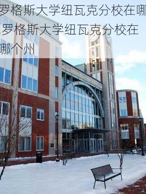 罗格斯大学纽瓦克分校在哪,罗格斯大学纽瓦克分校在哪个州