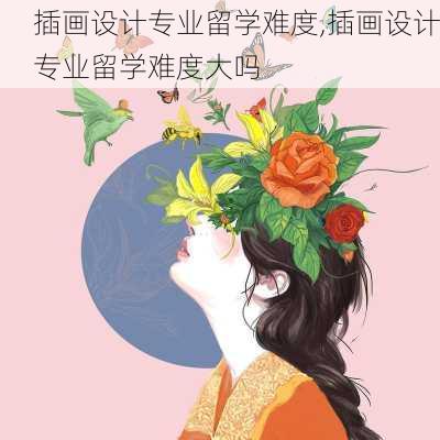 插画设计专业留学难度,插画设计专业留学难度大吗