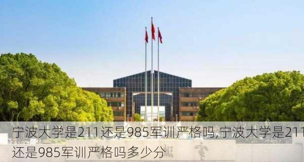 宁波大学是211还是985军训严格吗,宁波大学是211还是985军训严格吗多少分