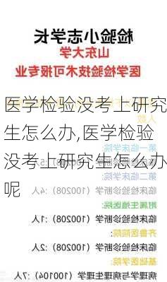 医学检验没考上研究生怎么办,医学检验没考上研究生怎么办呢