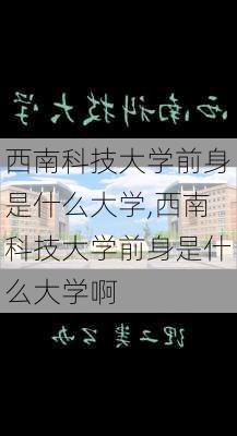 西南科技大学前身是什么大学,西南科技大学前身是什么大学啊