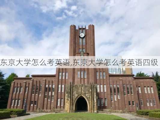 东京大学怎么考英语,东京大学怎么考英语四级