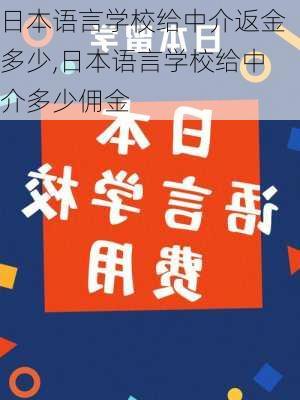 日本语言学校给中介返金多少,日本语言学校给中介多少佣金