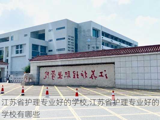 江苏省护理专业好的学校,江苏省护理专业好的学校有哪些