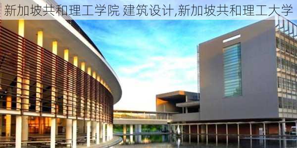 新加坡共和理工学院 建筑设计,新加坡共和理工大学