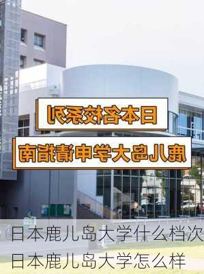 日本鹿儿岛大学什么档次,日本鹿儿岛大学怎么样