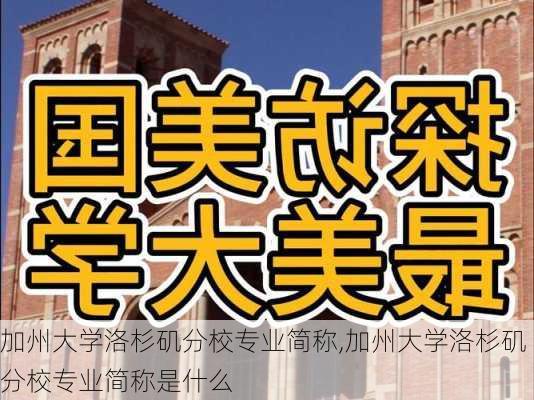 加州大学洛杉矶分校专业简称,加州大学洛杉矶分校专业简称是什么