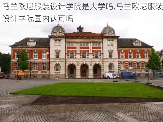 马兰欧尼服装设计学院是大学吗,马兰欧尼服装设计学院国内认可吗