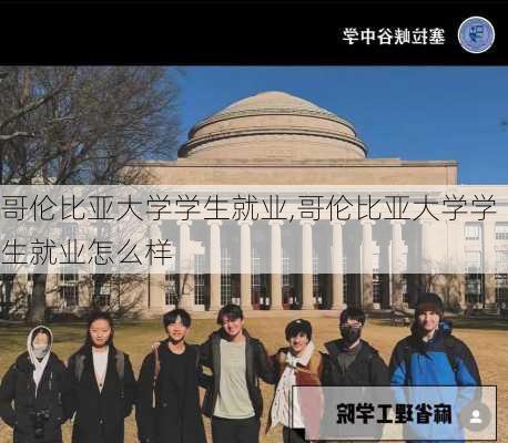 哥伦比亚大学学生就业,哥伦比亚大学学生就业怎么样