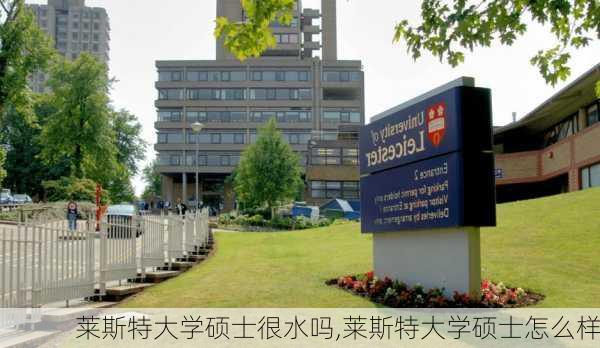 莱斯特大学硕士很水吗,莱斯特大学硕士怎么样