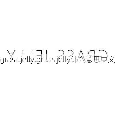 grass jelly,grass jelly什么意思中文